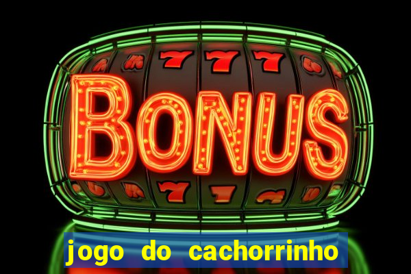 jogo do cachorrinho que ganha dinheiro